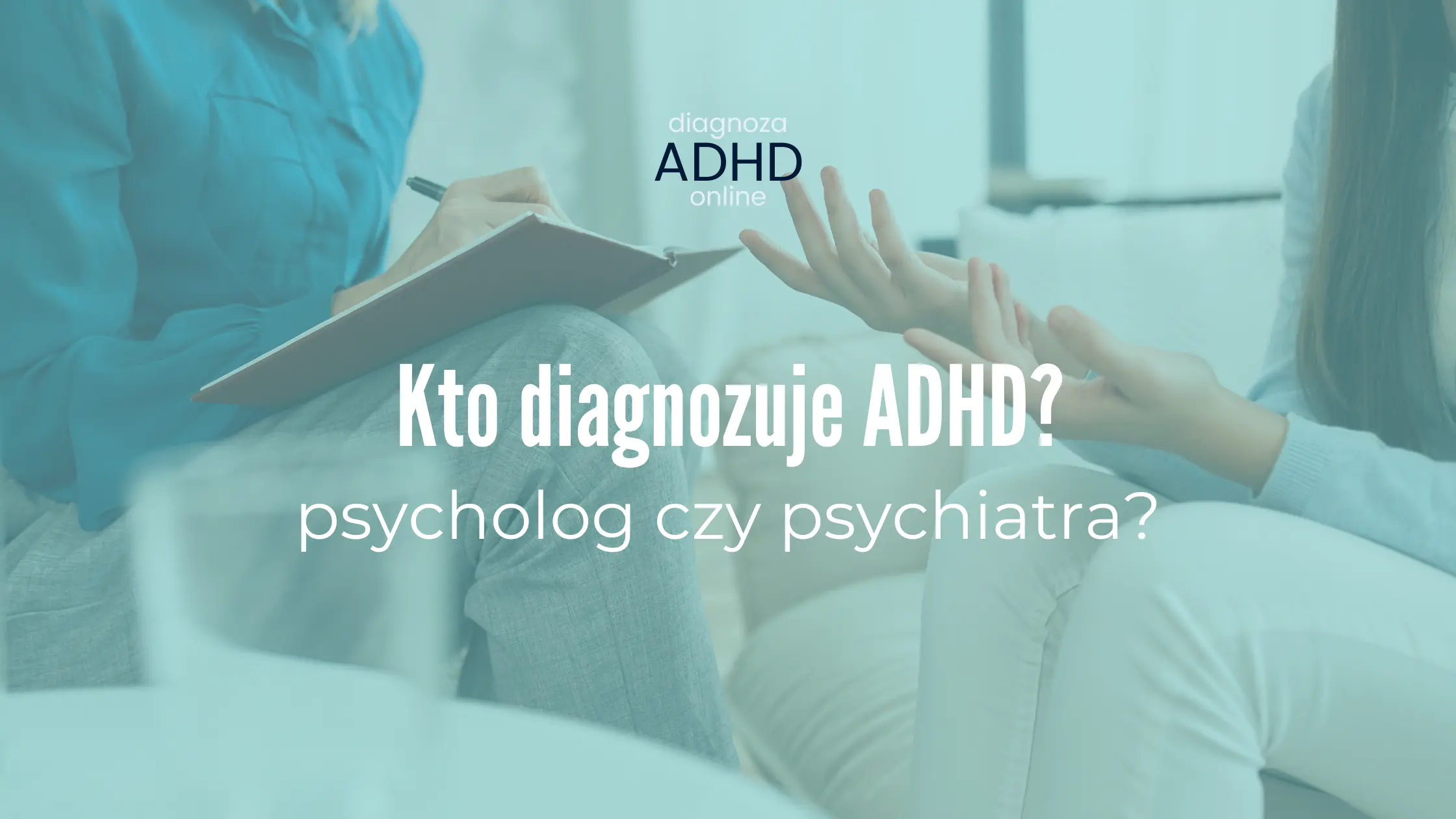 Kto diagnozuje ADHD i do kogo się zgłosić? - Diagnoza ADHD